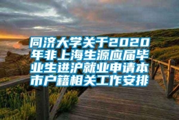 同济大学关于2020年非上海生源应届毕业生进沪就业申请本市户籍相关工作安排