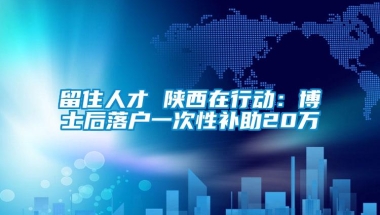 留住人才 陕西在行动：博士后落户一次性补助20万