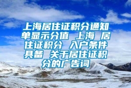 上海居住证积分通知单显示分值 上海 居住证积分 入户条件具备 关于居住证积分的广告词