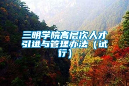 三明学院高层次人才引进与管理办法（试行）