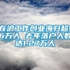 在沪工作创业海归超16万人 去年落户人数达1.27万人