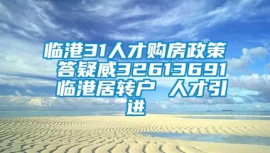 临港31人才购房政策 答疑威32613691 临港居转户 人才引进