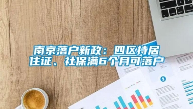 南京落户新政：四区持居住证、社保满6个月可落户