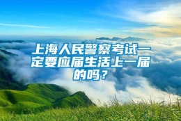 上海人民警察考试一定要应届生活上一届的吗？