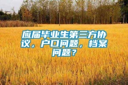 应届毕业生第三方协议，户口问题，档案问题？