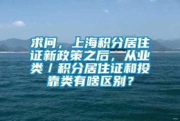 求问，上海积分居住证新政策之后，从业类／积分居住证和投靠类有啥区别？