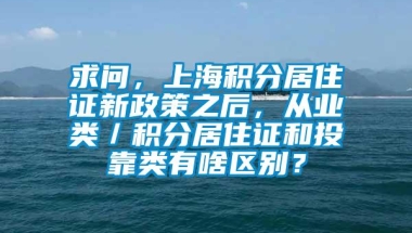 求问，上海积分居住证新政策之后，从业类／积分居住证和投靠类有啥区别？