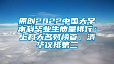 原创2022中国大学本科毕业生质量排行：上科大名列榜首，清华仅排第二