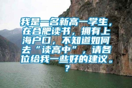 我是一名新高一学生，在合肥读书，拥有上海户口，不知道如何去“读高中”，请各位给我一些好的建议。？