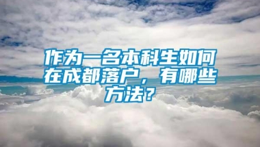 作为一名本科生如何在成都落户，有哪些方法？