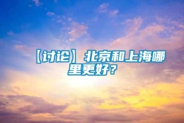 【讨论】北京和上海哪里更好？