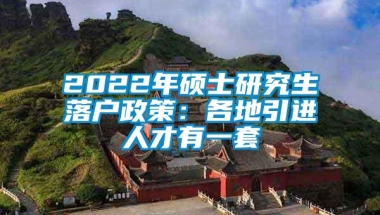 2022年硕士研究生落户政策：各地引进人才有一套