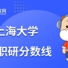 上海大学在职研究生分数线有多少？23年考前须知