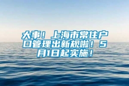 大事！上海市常住户口管理出新规啦！5月1日起实施！