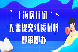 上海居住证办理最新政策：无需提交纸质材料，即审即批！