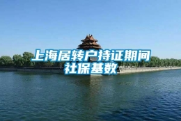 上海居转户持证期间社保基数