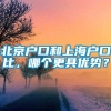 北京户口和上海户口比，哪个更具优势？