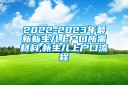 2022-2023年最新新生儿上户口所需材料,新生儿上户口流程