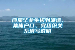 应届毕业生报到派遣、集体户口、党组织关系填写说明