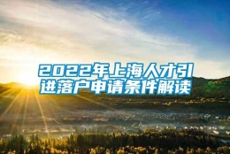 2022年上海人才引进落户申请条件解读