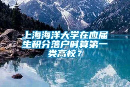 上海海洋大学在应届生积分落户时算第一类高校？