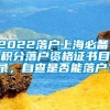 2022落户上海必备：积分落户资格证书目录，自查是否能落户？