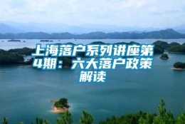 上海落户系列讲座第4期：六大落户政策解读