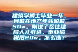 建筑学博士毕业一年，目前在地产年薪税前50w。刚进了区住建局人才引进，事业编税后20w。怎么选？