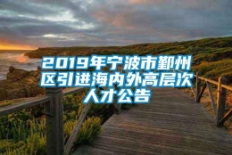 2019年宁波市鄞州区引进海内外高层次人才公告