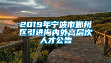 2019年宁波市鄞州区引进海内外高层次人才公告