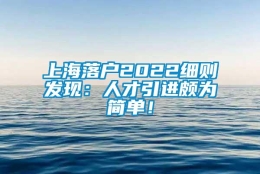 上海落户2022细则发现：人才引进颇为简单！