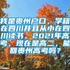 我是贵州户口，学籍在四川并且从小在四川读书。2021年高考，现在是高二，能回贵州高考吗？
