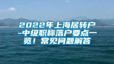 2022年上海居转户-中级职称落户要点一览！常见问题解答