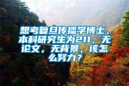 想考复旦传播学博士，本科研究生为211，无论文，无背景，该怎么努力？