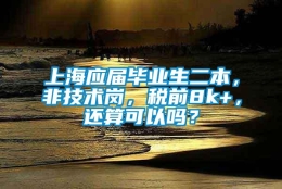 上海应届毕业生二本，非技术岗，税前8k+，还算可以吗？