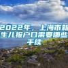 2022年，上海市新生儿报户口需要哪些手续