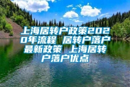 上海居转户政策2020年流程 居转户落户最新政策 上海居转户落户优点