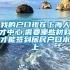 我的户口现在上海人才中心,需要哪些材料才能签到居民户口本上