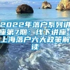 2022年落户系列讲座第7期：线下讲座｜上海落户六大政策解读