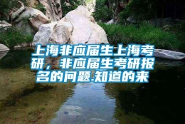 上海非应届生上海考研，非应届生考研报名的问题.知道的来