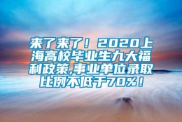 来了来了！2020上海高校毕业生九大福利政策,事业单位录取比例不低于70%！