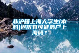 非沪籍上海大学生(本科)退伍有可能落户上海吗？