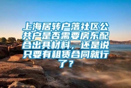 上海居转户落社区公共户是否需要房东配合出具材料，还是说只要有租赁合同就行了？