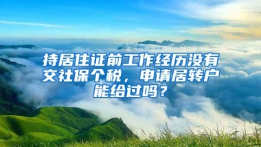 持居住证前工作经历没有交社保个税，申请居转户能给过吗？