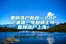 重磅落户新政：2022英国一年制硕士可直接落户上海！