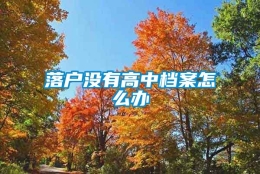 落户没有高中档案怎么办