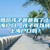 婚后孩子爸爸有了上海户口，孩子可以转上海户口吗？