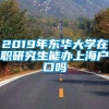 2019年东华大学在职研究生能办上海户口吗