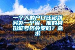 一个人的户口迁移到另外一个省，他的身份证号码会变吗？急求