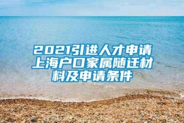 2021引进人才申请上海户口家属随迁材料及申请条件